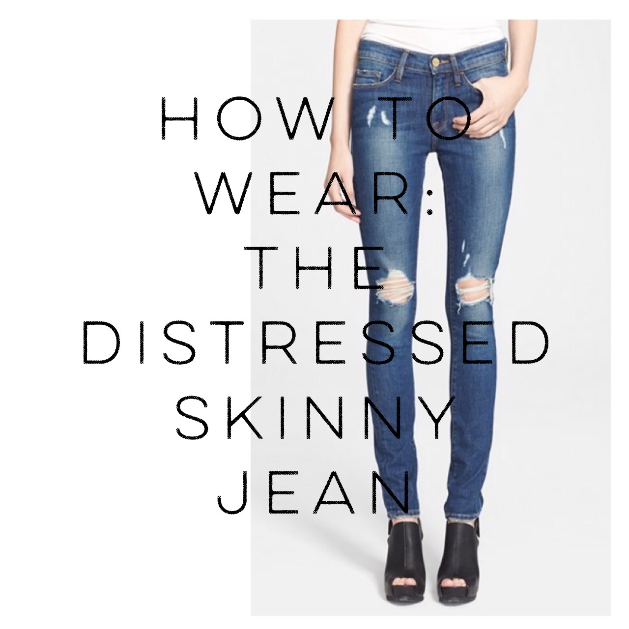 How To Wear: The Distressed Skinny Jean